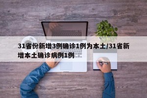 31省份新增3例确诊1例为本土/31省新增本土确诊病例1例