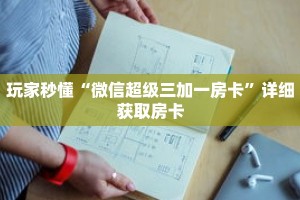 玩家秒懂“微信超级三加一房卡”详细获取房卡