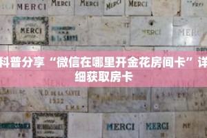 科普分享“微信在哪里开金花房间卡”详细获取房卡