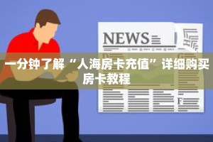 一分钟了解“人海房卡充值”详细购买房卡教程