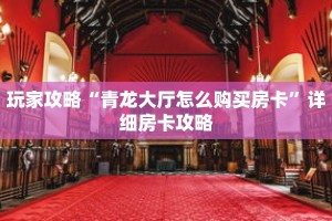玩家攻略“青龙大厅怎么购买房卡”详细房卡攻略