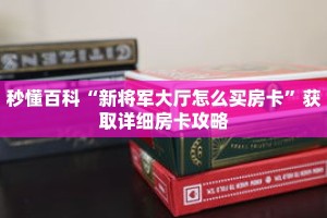 秒懂百科“新将军大厅怎么买房卡”获取详细房卡攻略