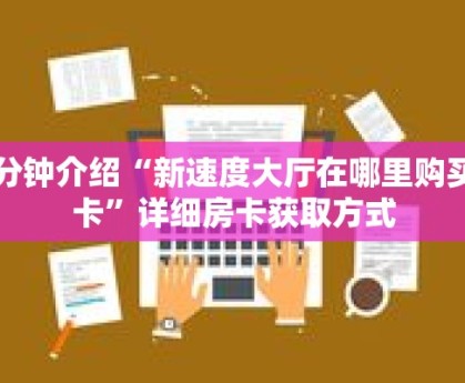 一分钟介绍“新速度大厅在哪里购买房卡”详细房卡获取方式