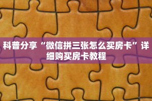 科普分享“微信拼三张怎么买房卡”详细购买房卡教程