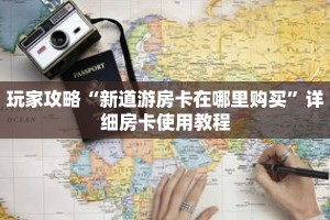玩家攻略“新道游房卡在哪里购买”详细房卡使用教程