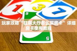 玩家攻略“狂飙大厅怎么买房卡”详细房卡使用教程