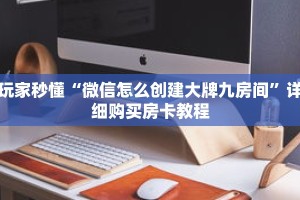 玩家秒懂“微信怎么创建大牌九房间”详细购买房卡教程