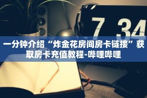 一分钟介绍“炸金花房间房卡链接”获取房卡充值教程-哔哩哔哩
