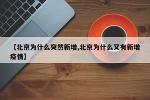 【北京为什么突然新增,北京为什么又有新增疫情】