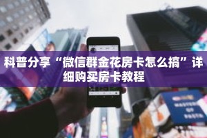 科普分享“微信群金花房卡怎么搞”详细购买房卡教程