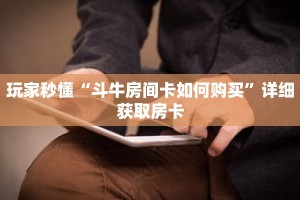 玩家秒懂“斗牛房间卡如何购买”详细获取房卡