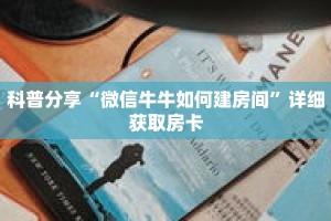 科普分享“微信牛牛如何建房间”详细获取房卡