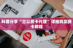 科普分享“三公房卡代理”详细购买房卡教程