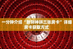 一分钟介绍“新财神拼三张房卡”详细房卡获取方式