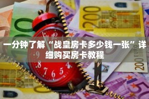 一分钟了解“战皇房卡多少钱一张”详细购买房卡教程
