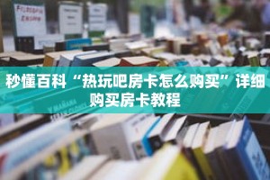 秒懂百科“热玩吧房卡怎么购买”详细购买房卡教程