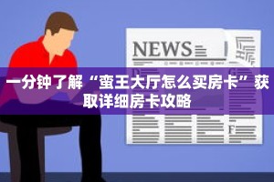 一分钟了解“蛮王大厅怎么买房卡”获取详细房卡攻略