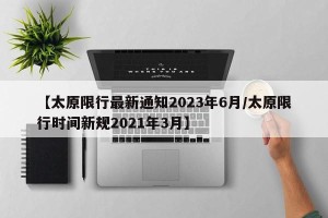 【太原限行最新通知2023年6月/太原限行时间新规2021年3月】