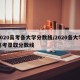 2020高考各大学分数线/2020各大学高考录取分数线