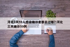 河北3天59人感染确诊者都去过哪?:河北三天确诊59例