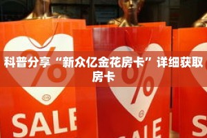 科普分享“新众亿金花房卡”详细获取房卡