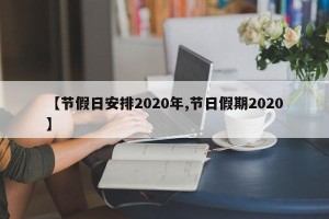 【节假日安排2020年,节日假期2020】
