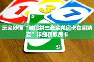 玩家秒懂“微信拼三张金花房卡在哪购买”详细获取房卡
