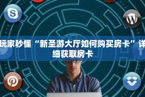 玩家秒懂“新圣游大厅如何购买房卡”详细获取房卡