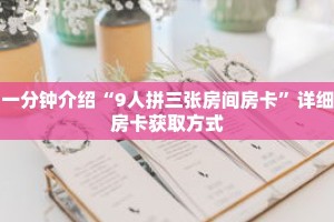一分钟介绍“9人拼三张房间房卡”详细房卡获取方式