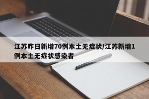 江苏昨日新增70例本土无症状/江苏新增1例本土无症状感染者