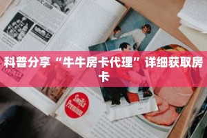 科普分享“牛牛房卡代理”详细获取房卡