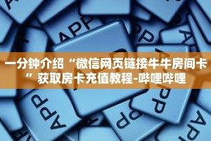 一分钟介绍“微信网页链接牛牛房间卡”获取房卡充值教程-哔哩哔哩