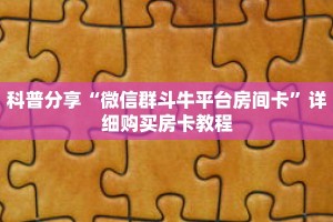 科普分享“微信群斗牛平台房间卡”详细购买房卡教程
