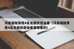 河南洛阳发现4名无症状感染者（河南洛阳发现4名无症状感染者是哪里的）