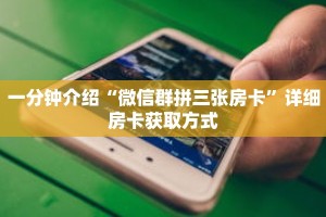 一分钟介绍“微信群拼三张房卡”详细房卡获取方式