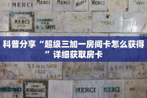 科普分享“超级三加一房间卡怎么获得”详细获取房卡