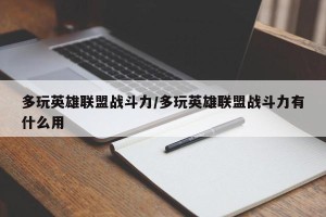 多玩英雄联盟战斗力/多玩英雄联盟战斗力有什么用