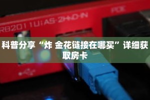 科普分享“东游房卡那里买”详细购买房卡教程