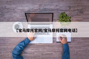 【宝马摩托官网/宝马摩托官网电话】