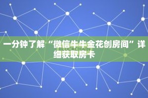 一分钟了解“微信牛牛金花创房间”详细获取房卡