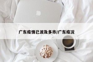 广东疫情已波及多市/广东疫况
