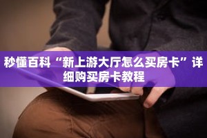 秒懂百科“新上游大厅怎么买房卡”详细购买房卡教程