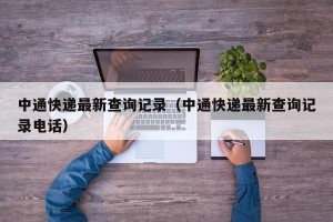 中通快递最新查询记录（中通快递最新查询记录电话）