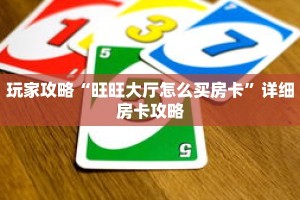 玩家攻略“旺旺大厅怎么买房卡”详细房卡攻略