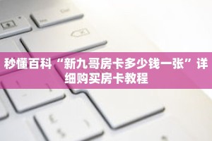 秒懂百科“新九哥房卡多少钱一张”详细购买房卡教程