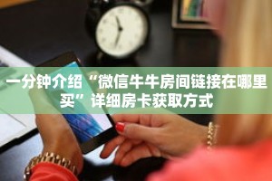 一分钟介绍“微信牛牛房间链接在哪里买”详细房卡获取方式
