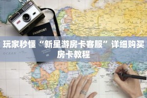 玩家秒懂“新星游房卡客服”详细购买房卡教程