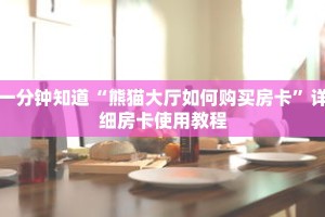 一分钟知道“熊猫大厅如何购买房卡”详细房卡使用教程