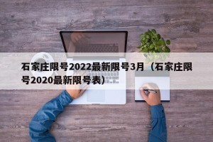 石家庄限号2022最新限号3月（石家庄限号2020最新限号表）