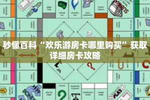 秒懂百科“欢乐游房卡哪里购买”获取详细房卡攻略